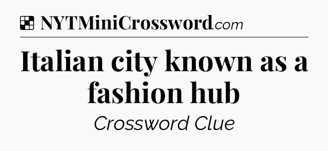 Solution: Italian city known as a fashion hub - NYT Crossword