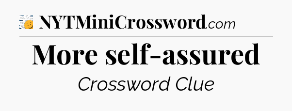 More self-assured - 7 Little Words