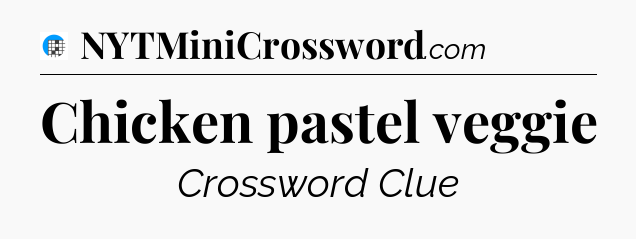 Chicken pastel veggie Crossword Clue