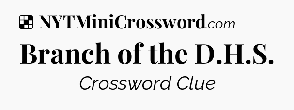 Solution: Branch of the D.H.S - NYT Crossword