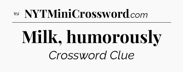Milk, humorously - WSJ Crossword