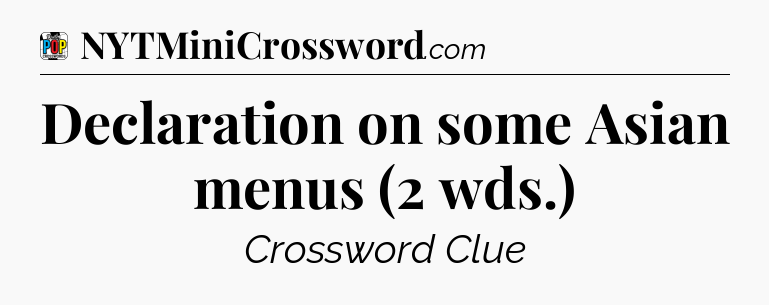 Declaration on some Asian menus (2 wds.) Crossword Clue
