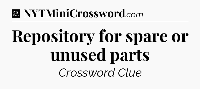 Repository for spare or unused parts - LA Times Crossword