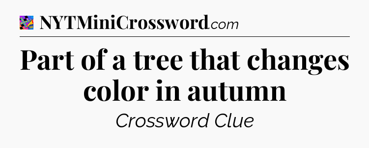 Part of a tree that changes color in autumn Crossword Clue