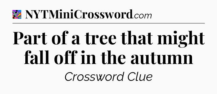 Part of a tree that might fall off in the autumn Crossword Clue