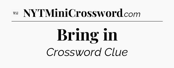 Bring in - WSJ Crossword