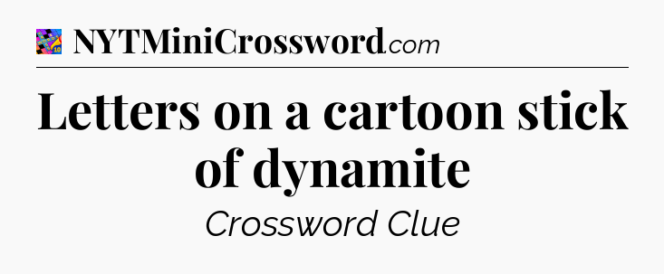 Letters on a cartoon stick of dynamite Crossword Clue