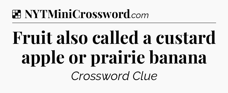 Solution: Fruit also called a custard apple or prairie banana - NYT Crossword