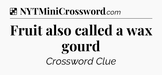 Solution: Fruit also called a wax gourd - NYT Crossword
