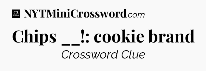 Chips __!: cookie brand - LA Times Crossword