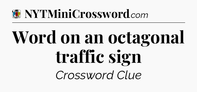 Word on an octagonal traffic sign Crossword Clue