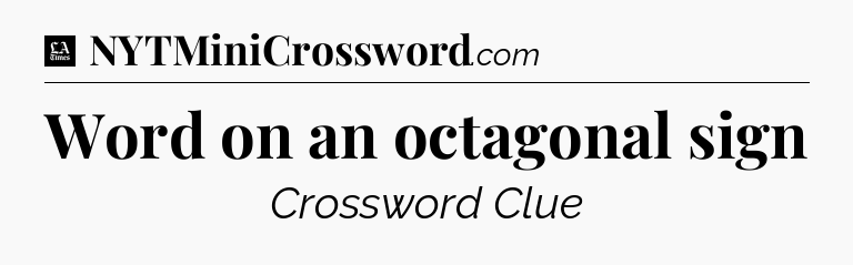 Word on an octagonal sign - LA Times Crossword