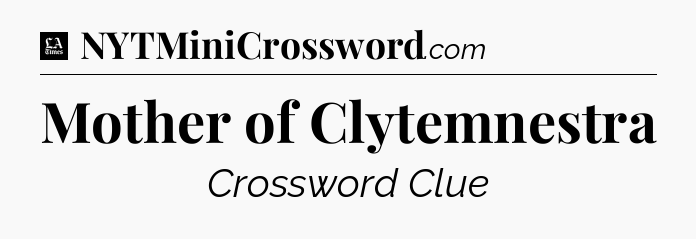 Mother of Clytemnestra - LA Times Crossword