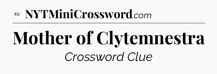 Mother of Clytemnestra - WSJ Crossword