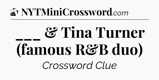 ___ & Tina Turner (famous R&B duo) - Daily Themed Classic Crossword
