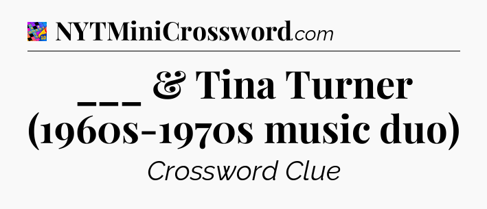 ___ & Tina Turner (1960s-1970s music duo) Crossword Clue