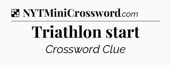 Solution: Triathlon start - NYT Crossword