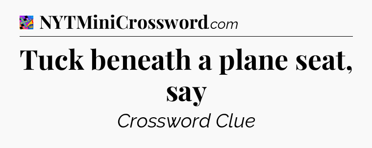 Tuck beneath a plane seat, say Crossword Clue