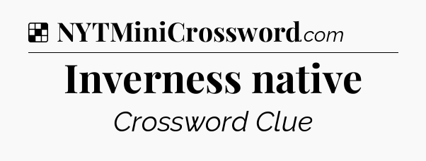 Solution: Inverness native - NYT Crossword