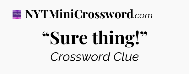 “Sure thing!” - Thomas Joseph Crossword
