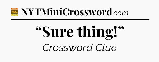 “Sure thing!” - Eugene Sheffer Crossword