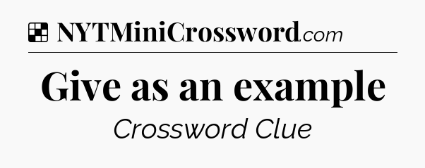 Solution: Give as an example - NYT Crossword