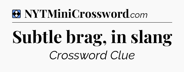 Solution: Subtle brag, in slang - NYT Mini Crossword