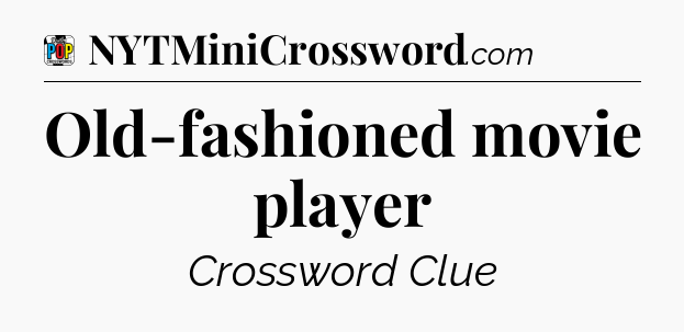 Old-fashioned movie player Crossword Clue