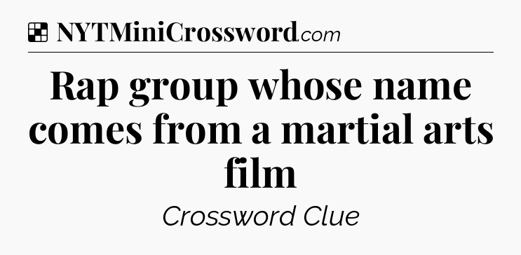 Solution: Rap group whose name comes from a martial arts film - NYT Crossword