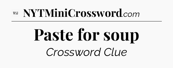 Paste for soup - WSJ Crossword