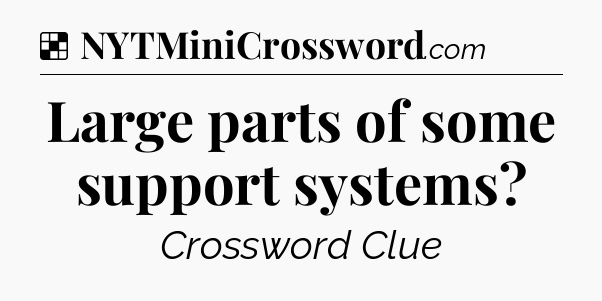 Solution: Large parts of some support systems - NYT Crossword