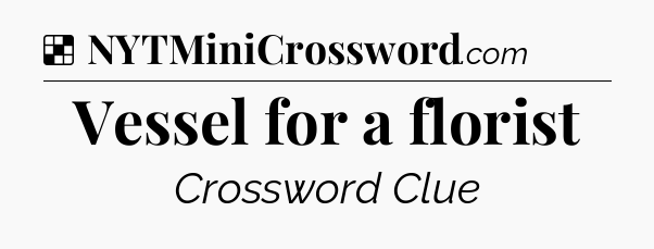 Solution: Vessel for a florist - NYT Crossword
