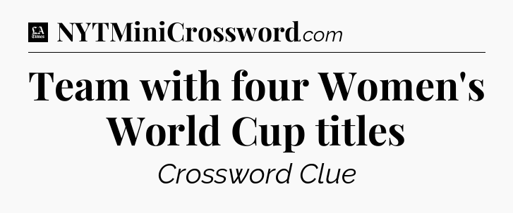 Team with four Women's World Cup titles - LA Times Crossword