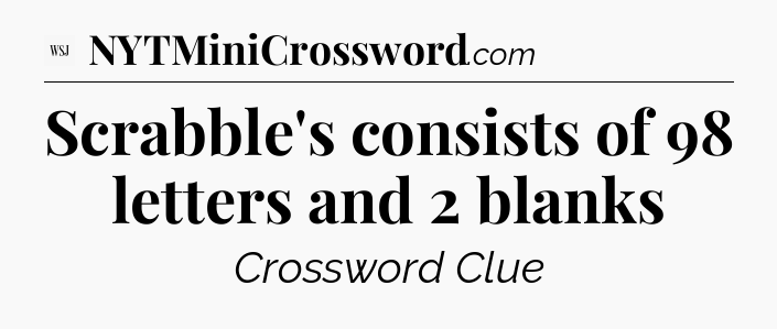Scrabble's consists of 98 letters and 2 blanks - WSJ Crossword