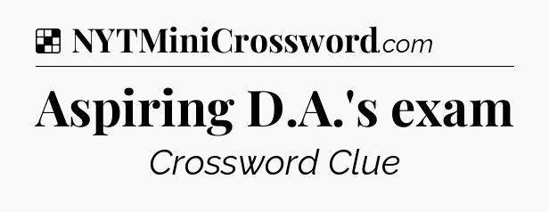 Solution: Aspiring D.A.'s exam - NYT Crossword