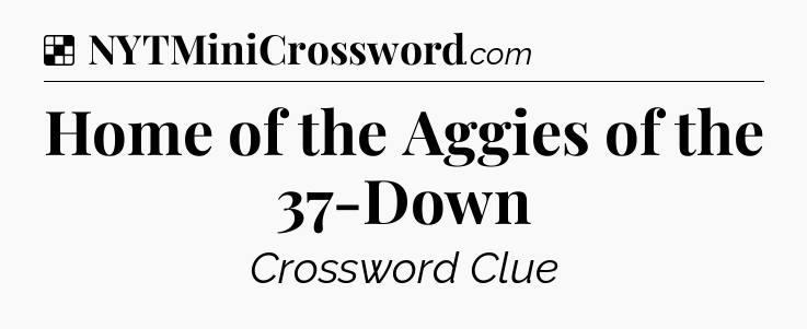 Solution: Home of the Aggies of the 37-Down - NYT Crossword
