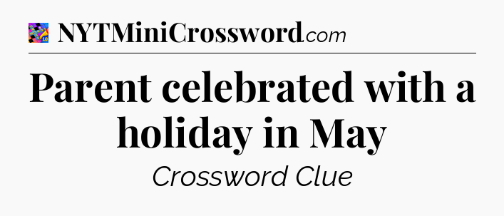Parent celebrated with a holiday in May Crossword Clue