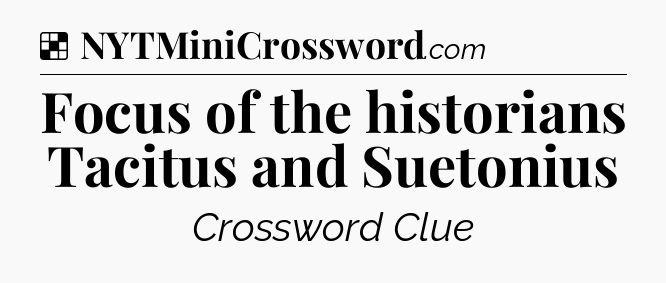 Solution: Focus of the historians Tacitus and Suetonius - NYT Crossword