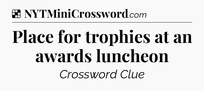 Solution: Place for trophies at an awards luncheon - NYT Crossword