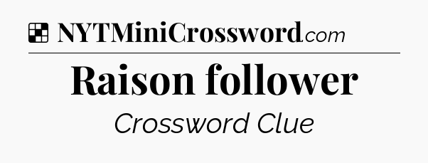 Solution: Raison follower - NYT Crossword