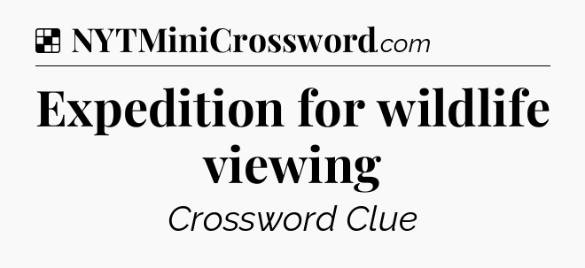 Solution: Expedition for wildlife viewing - NYT Crossword
