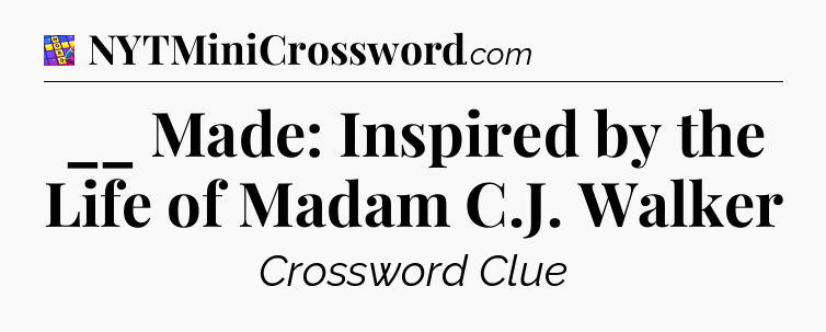 __ Made: Inspired by the Life of Madam C.J. Walker Codycross