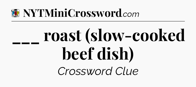 ___ roast (slow-cooked beef dish) Crossword Clue