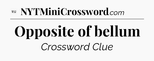 Opposite of bellum - WSJ Crossword