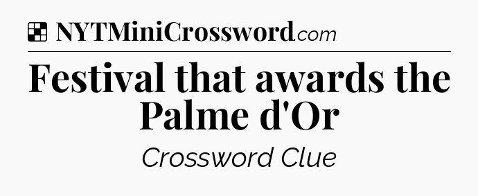 Solution: Festival that awards the Palme d'Or - NYT Crossword