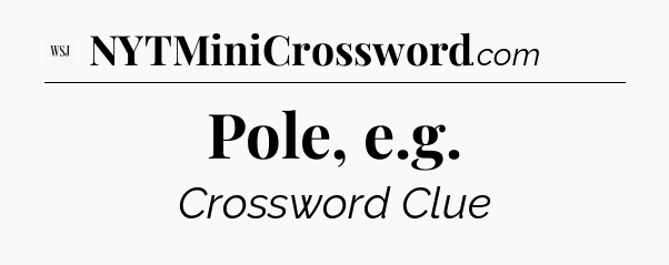 Pole, e.g - WSJ Crossword