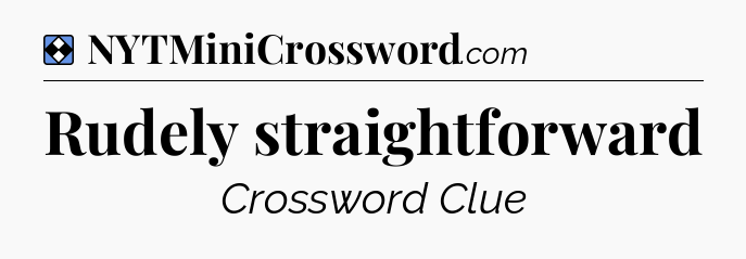 Solution: Rudely straightforward - NYT Mini Crossword
