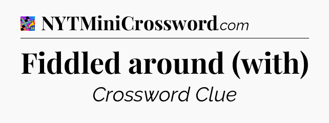 Fiddled around (with) Crossword Clue