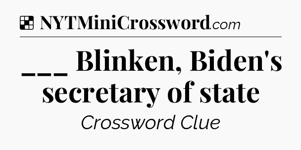 Solution: ___ Blinken, Biden's secretary of state - NYT Crossword