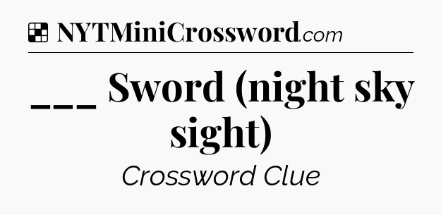Solution: ___ Sword (night sky sight) - NYT Crossword